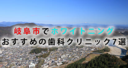 岐阜市でホワイトニングにおすすめの歯科クリニック7選【2021年版】