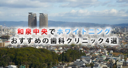 和泉中央でホワイトニングにおすすめの歯科クリニック4選