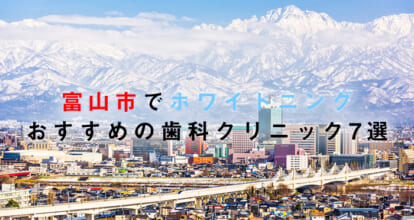 富山市でホワイトニングにおすすめの歯科クリニック7選
